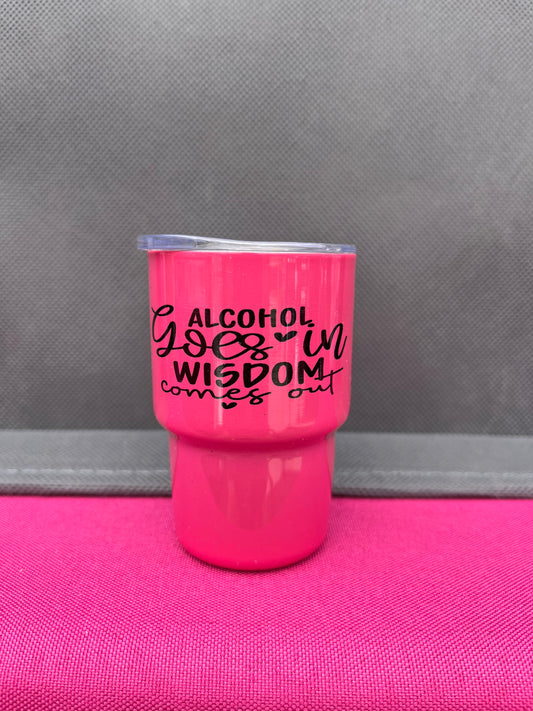 Alcohol goes in Wisdom comes out 3oz. Customized Tumbler shot glass