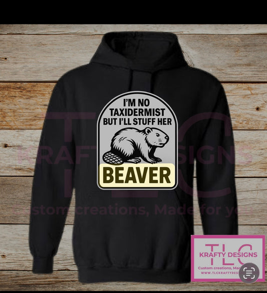 I’m No Taxidermist But I’ll Stuff Her Beaver – Funny Hunting T-Shirt or Sweatshirt