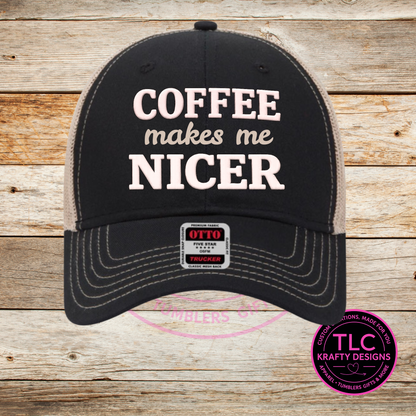 Coffee Makes Me Nicer Embroidered Hat