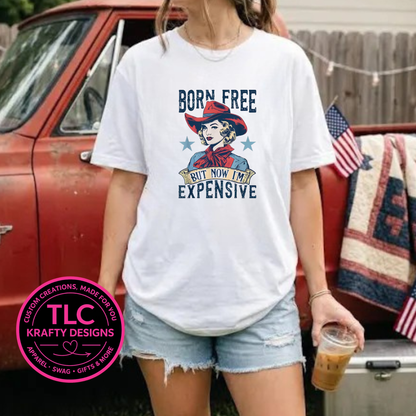 Born Free But Now I'm Expensive Cowgirl Design – Patriotic Summer Apparel