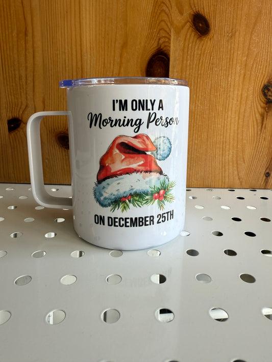 I’m Only a Morning Person on December 25th” – 12oz Christmas Travel Mug with Handle