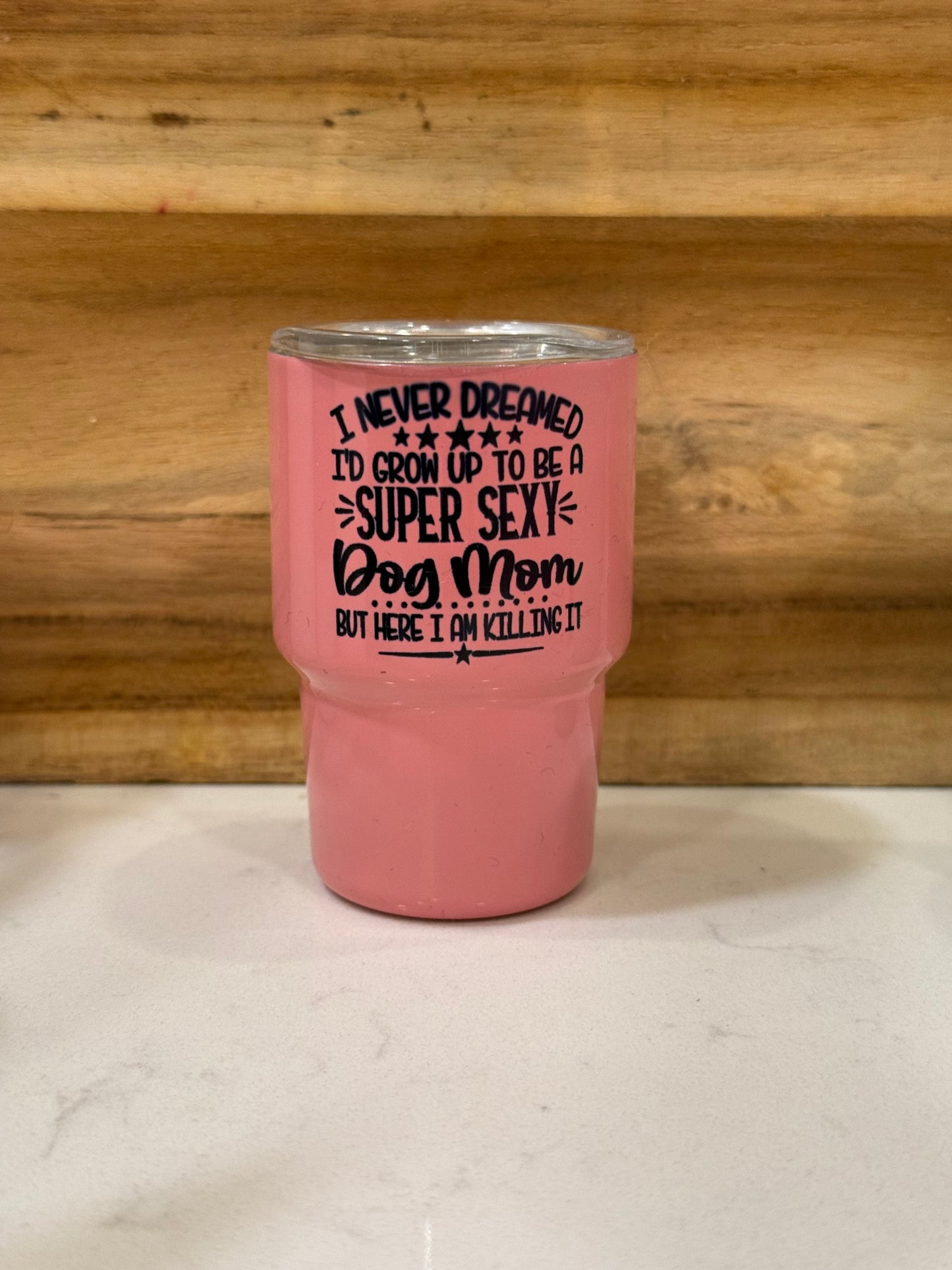I never dreamed I’d grow up to be a super sexy dog mom but here I am killing it 3oz mini shot glass