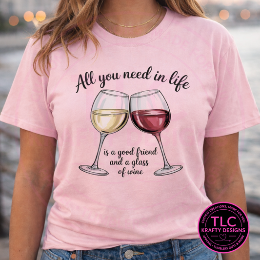 All You Need in Life Wine Glass T-Shirt or Sweatshirt