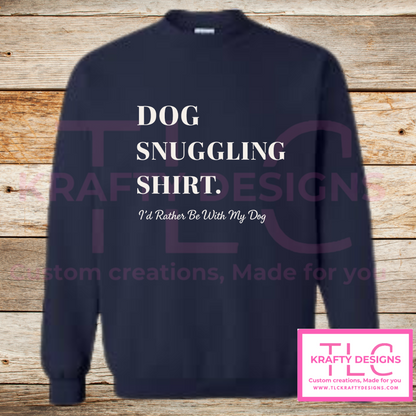 Dog Snuggling Shirt – “I’d Rather Be With My Dog” Hoodie or Crewneck