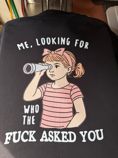 Me Looking For Who Asked You Shirt or Sweatshirt - Humor and Sarcasm Vibes Apparel CK
