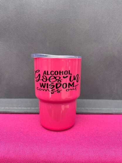 Alcohol goes in Wisdom comes out 3oz. Customized Tumbler shot glass