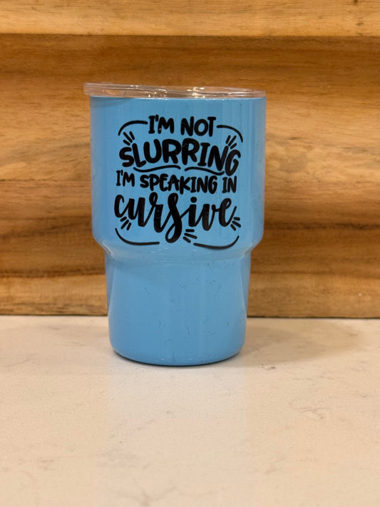I’m not slurring. I’m speaking in cursive 3 ounce mini shot glass
