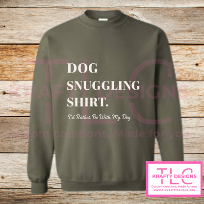 Dog Snuggling Shirt – “I’d Rather Be With My Dog” Hoodie or Crewneck