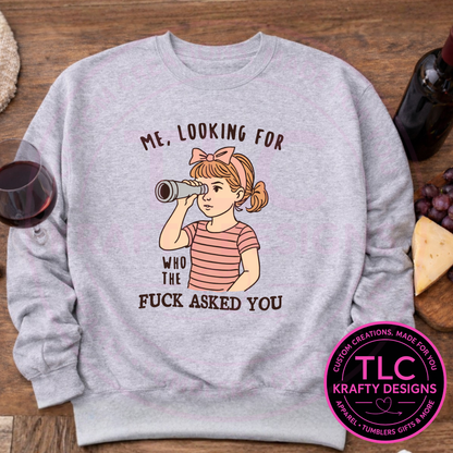 Me Looking For Who Asked You Shirt or Sweatshirt - Humor and Sarcasm Vibes Apparel CK