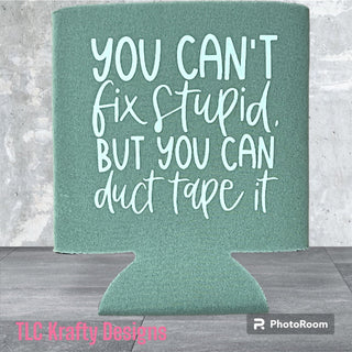 You can’t fix stupid but you can duct tape it. Customized Slim & Standard Koozie Can Cooler
