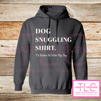 Dog Snuggling Shirt – “I’d Rather Be With My Dog” Hoodie or Crewneck