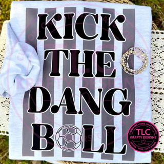 Kick The Dang Ball Design – Soccer Vibes Apparel