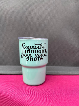 Squats I thought you said shots 3oz. Customized Tumbler shot glass