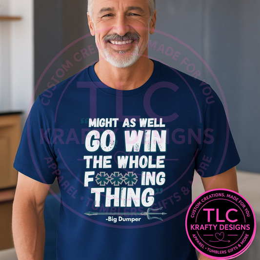 Might As Well Go Win The Whole F***ing Thing Tee – Big Dumper or Signature Edition