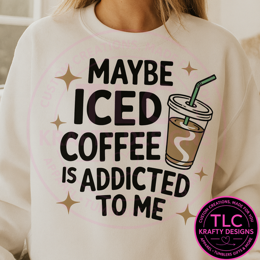 Maybe Iced Coffee Is Addicted to Me Sweatshirt – Funny Coffee Lover Pullover