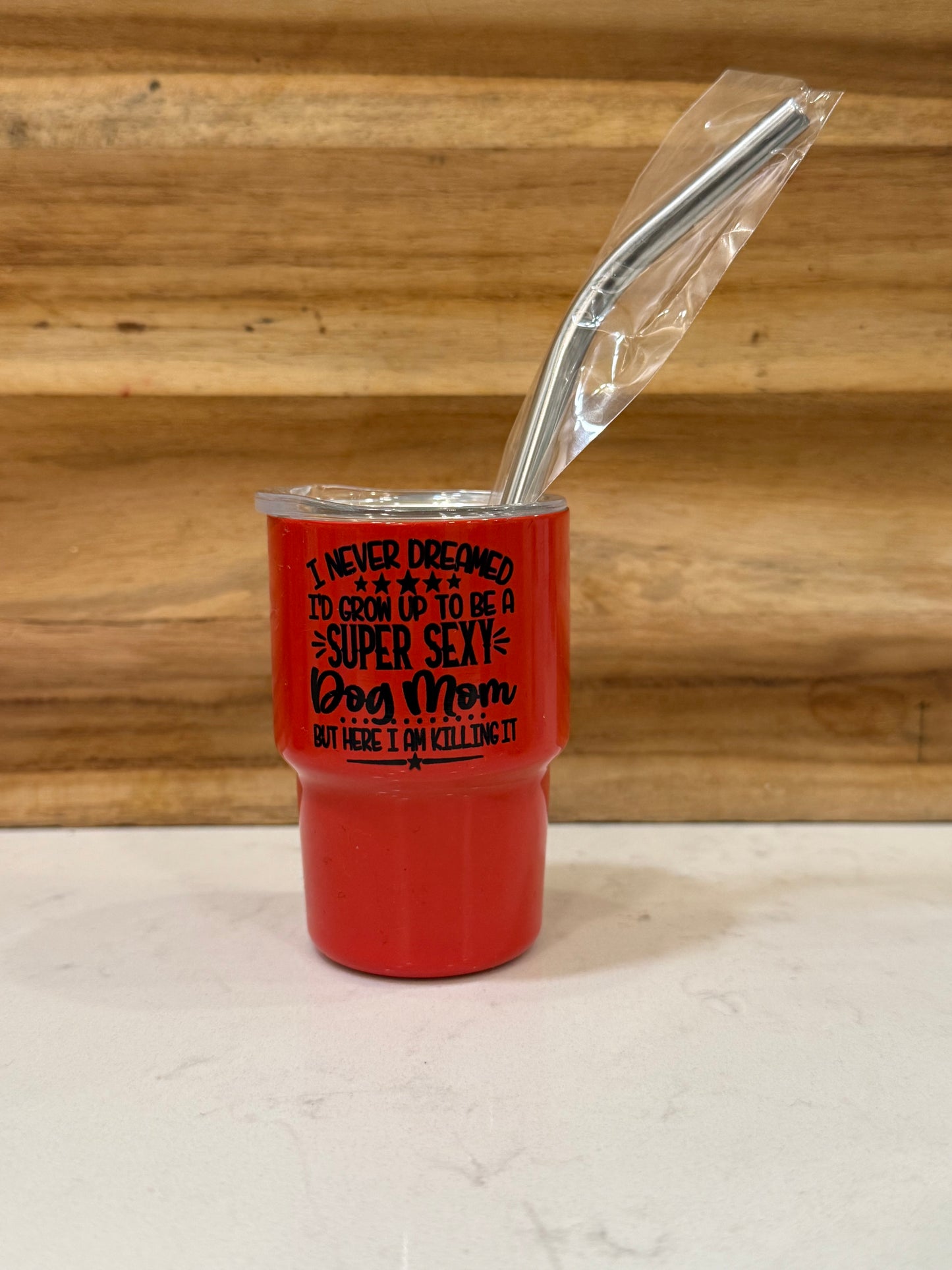 I never dreamed I’d grow up to be a super sexy dog mom but here I am killing it 3oz mini shot glass