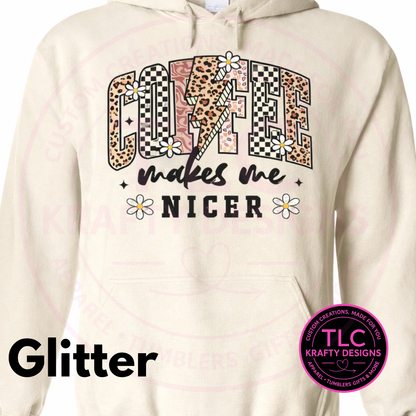 Coffee Makes Me Nicer – Glitter Silk Screen T-Shirt or Sweatshirt