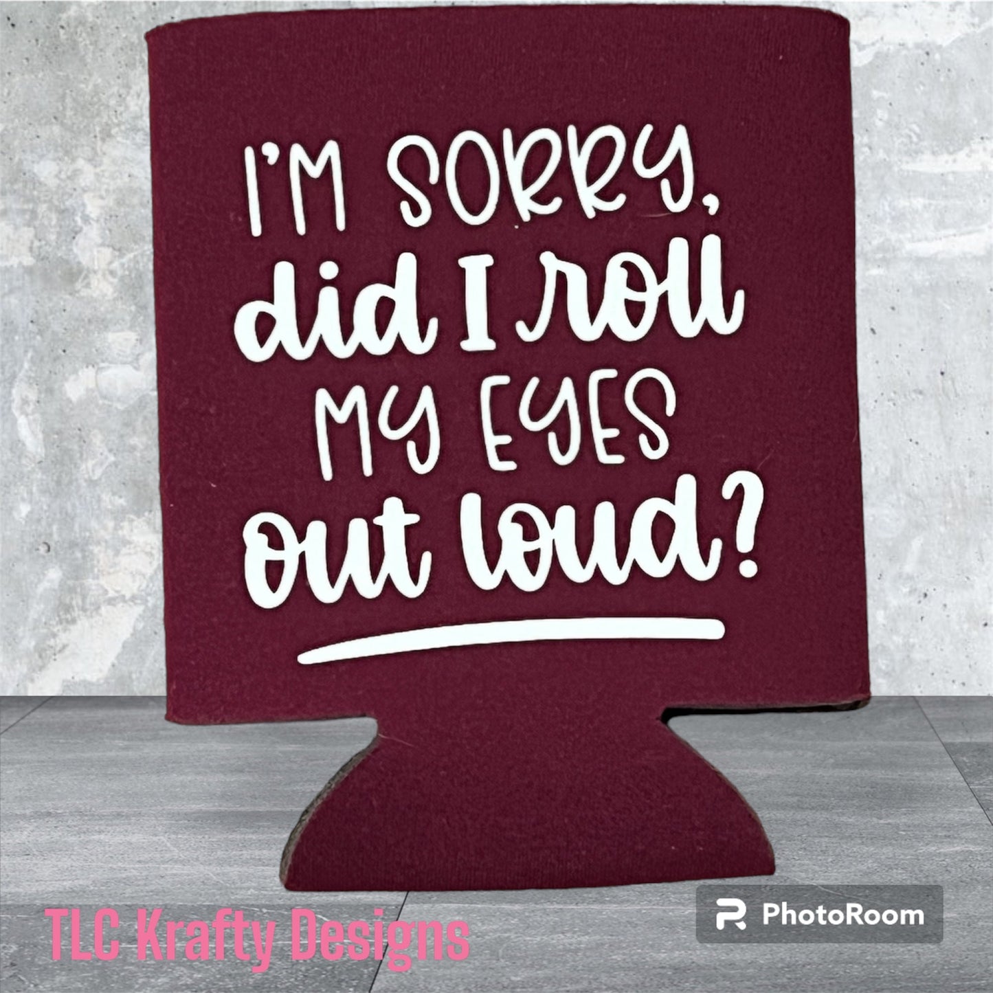 I’m sorry, did I roll my eyes out loud. Customized Slim Koozie Can Cooler