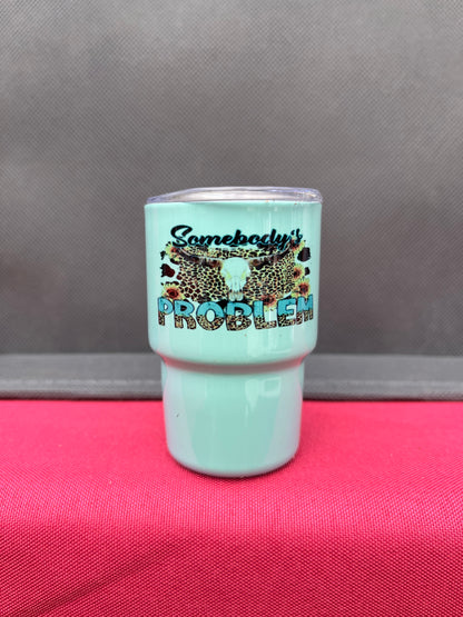 Somebody’s problem western 3oz. Customized Tumbler shot glass