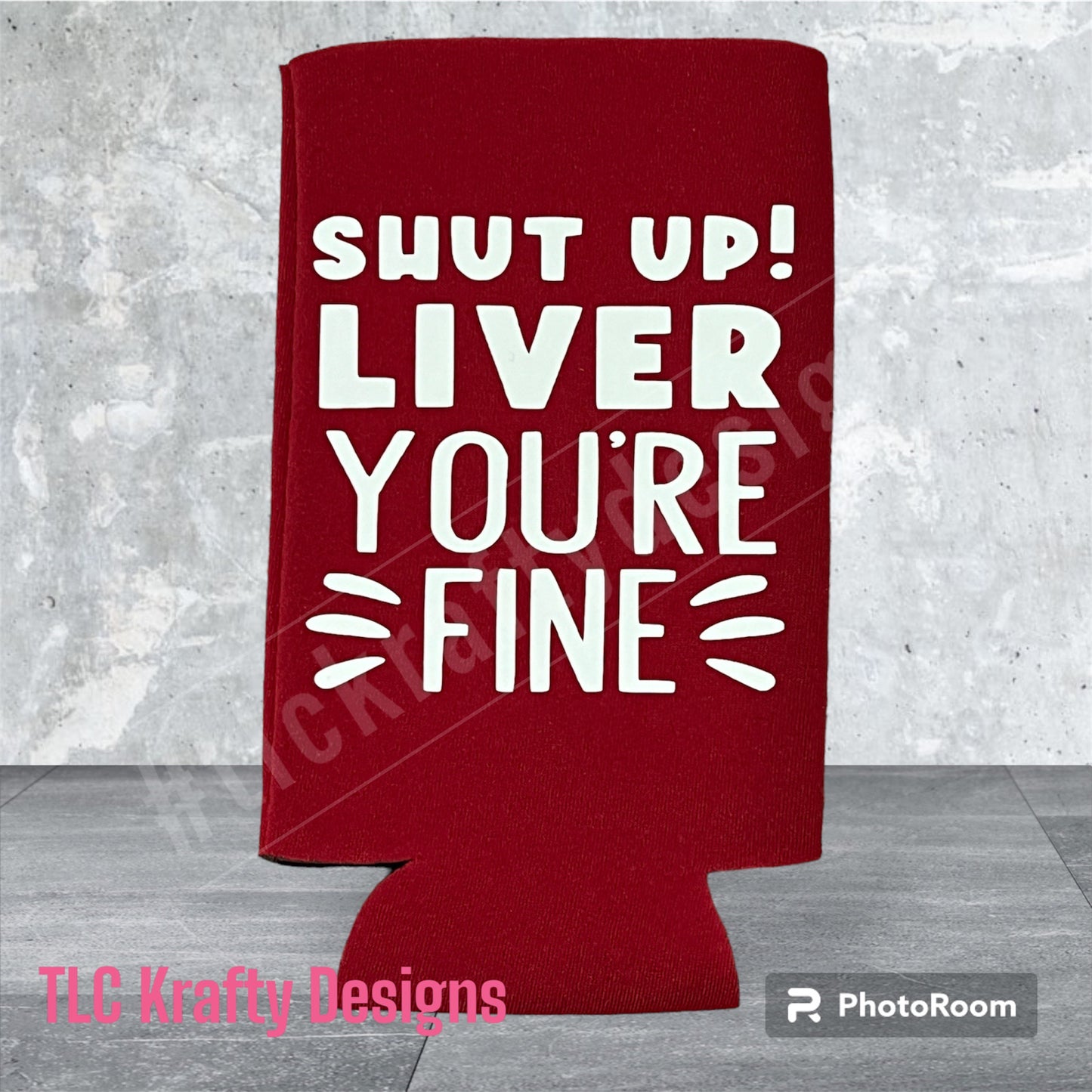 Shut up Liver You're FINE! Customized Slim Koozie Can holder