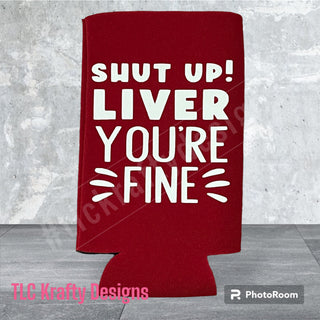 Shut up Liver You're FINE! Customized Slim & Standard Koozie Can holder