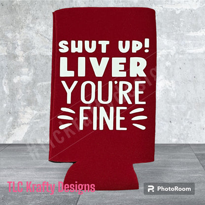 Shut up Liver You're FINE! Customized Slim & Standard Koozie Can holder