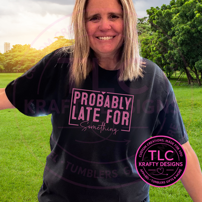 Probably Late for Something Shirt or Sweatshirt - Humor and Sarcasm Vibes Apparel CK