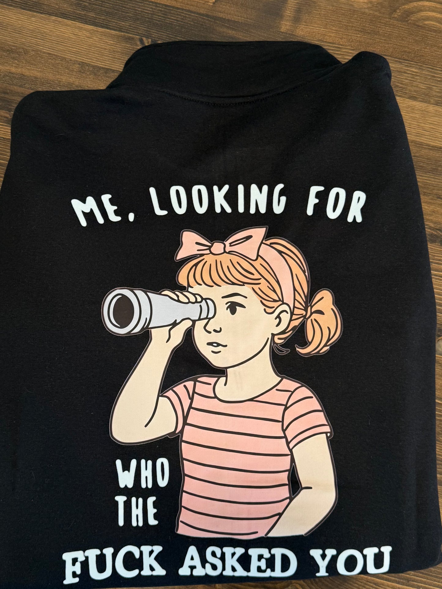 Me Looking For Who Asked You Shirt or Sweatshirt - Humor and Sarcasm Vibes Apparel CK