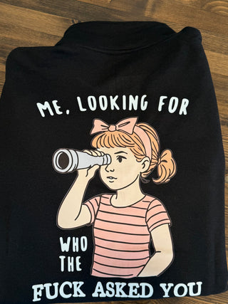 Me Looking For Who Asked You Shirt or Sweatshirt - Humor and Sarcasm Vibes Apparel CK