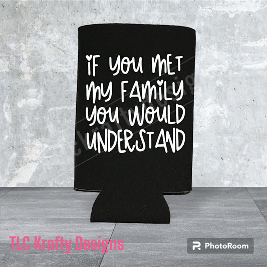 If you met my family you would understand Customized Slim Koozie Can holder