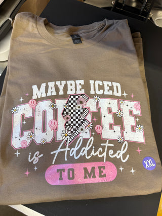 Maybe Iced Coffee Is Addicted to Me – Glitter Silk Screen T-Shirt or Sweatshirt