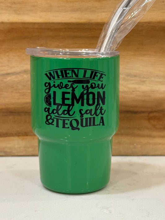 When life gives you lemon, add salt and tequila 3 ounce mini shot glass