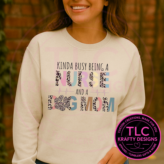 Busy Being a Nurse and Dog Mom Sweatshirt - Healthcare Crew Neck or Hoodie CK