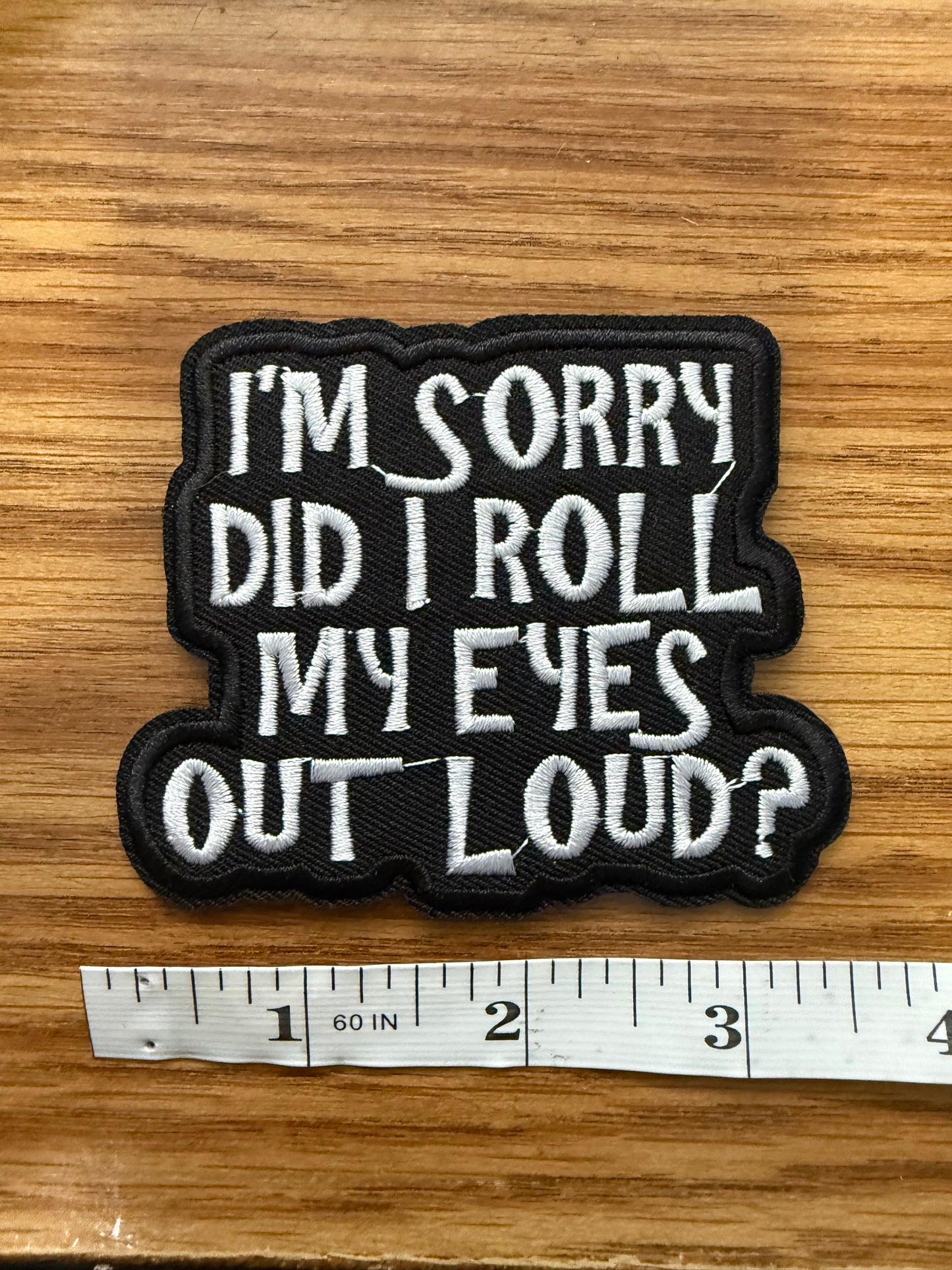 I’m Sorry, Did I Roll My Eyes Out Loud? Embroidered Hat Patch