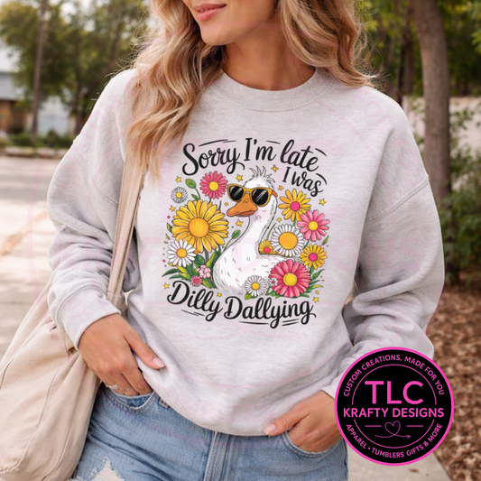 Sorry I’m Late I Was Dilly Dallying Goose Graphic T-Shirt or Sweatshirt