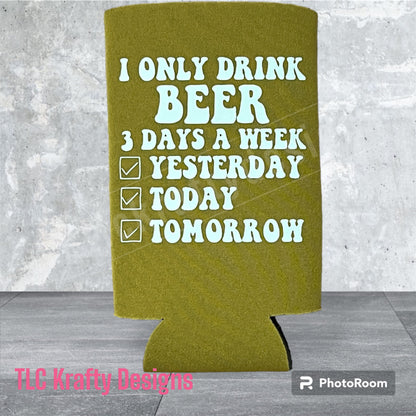 I Only drink beer 3 days of the week Yesterday, Today, Tomorrow Customized Slim & Standard Koozie Can holder