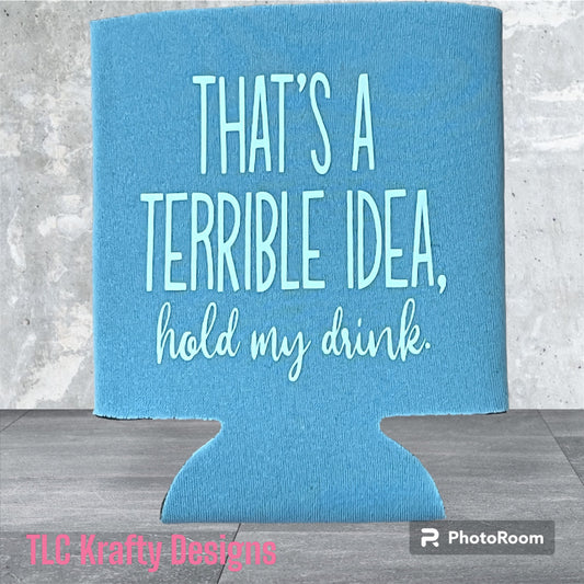 That’s a terrible idea.  hold my drink customized standard Koozie Can Cooler