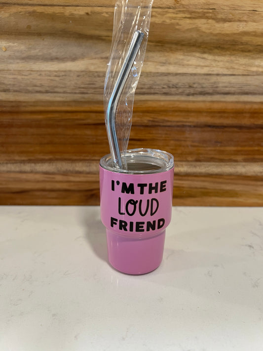 I'm the loud friend Customized 3oz. Tumbler shot glass