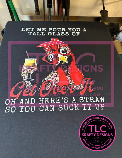 Funny Chicken Shirt – “Let Me Pour You a Tall Glass of Get Over It” – Sarcastic Humor Tee