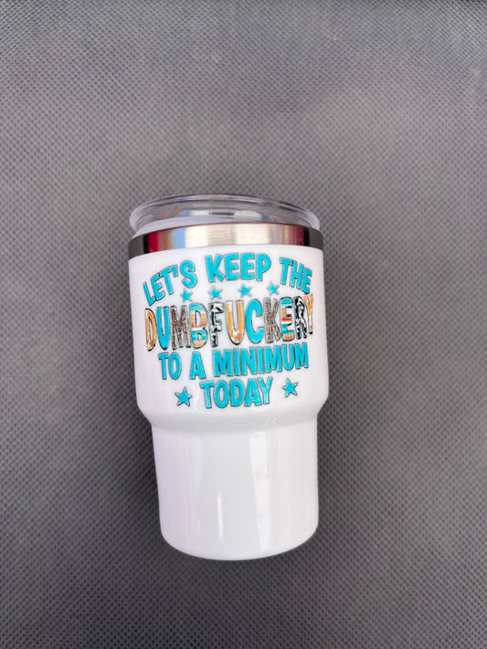 Let’s Keep the Dumbf&ckery to a minimum today 3oz. Customized Tumbler shot glass