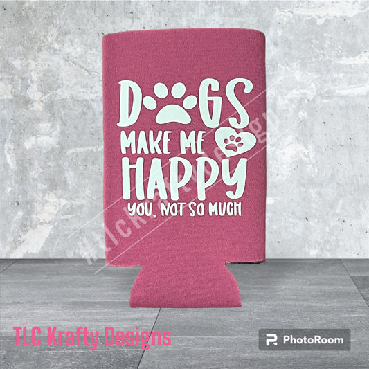 Dogs make me happy, you not so much Customized Slim Koozie Can holder