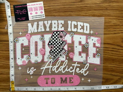 Maybe Iced Coffee Is Addicted To Me Glitter Silk Screen Transfer - Ready To Press Glitter Design Transfer
