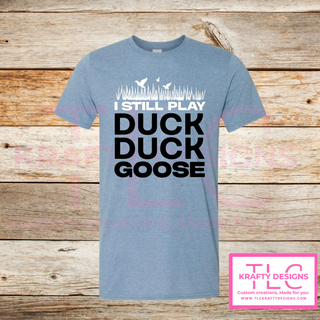 I Still Play Duck Duck Goose Shirt – Funny Hunting & Outdoor Graphic Tee