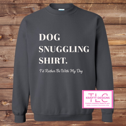 Dog Snuggling Shirt – “I’d Rather Be With My Dog” Hoodie or Crewneck