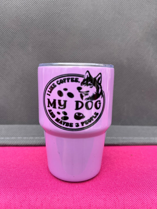 I like coffee My Dog and maybe 3 friends 3oz. Customized Tumbler shot glassa