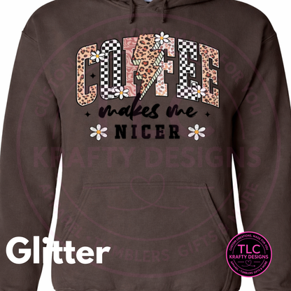 Coffee Makes Me Nicer – Glitter Silk Screen T-Shirt or Sweatshirt
