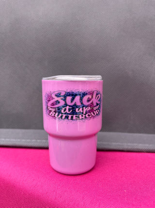 Suck it up Buttercup somewhere 3oz. Customized Tumbler shot glass