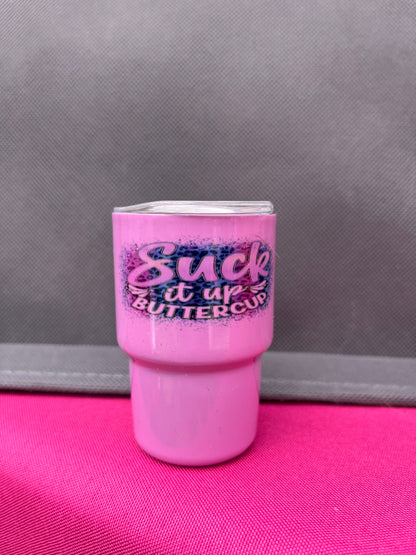 Suck it up Buttercup somewhere 3oz. Customized Tumbler shot glass
