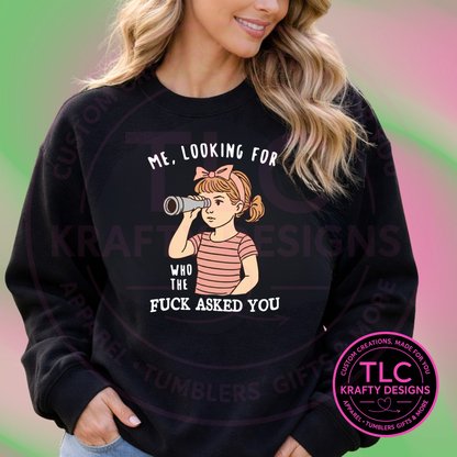 Me Looking For Who Asked You Shirt or Sweatshirt - Humor and Sarcasm Vibes Apparel CK