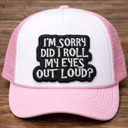 I’m Sorry, Did I Roll My Eyes Out Loud? Embroidered Hat